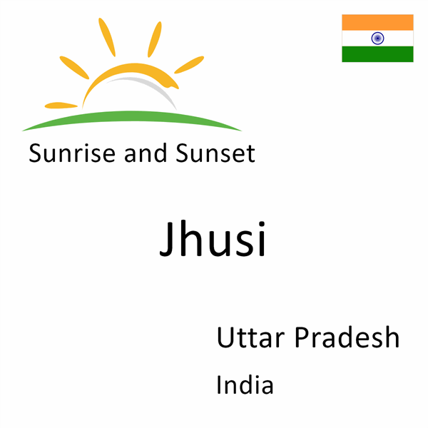 Sunrise and sunset times for Jhusi, Uttar Pradesh, India