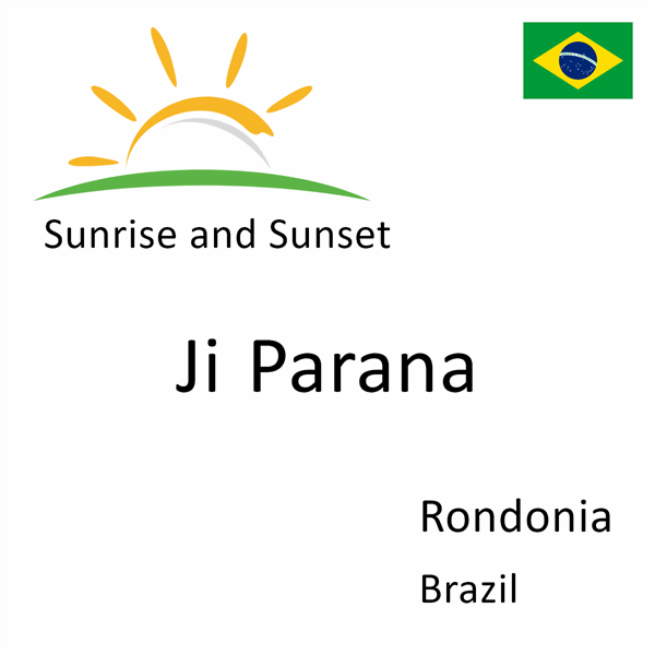 Sunrise and sunset times for Ji Parana, Rondonia, Brazil
