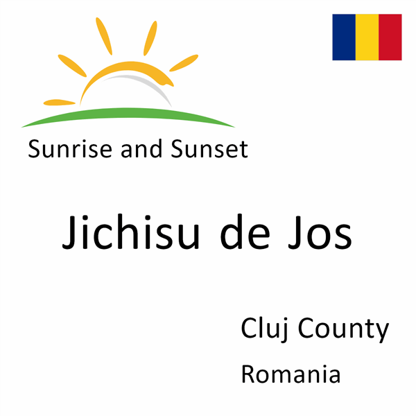 Sunrise and sunset times for Jichisu de Jos, Cluj County, Romania