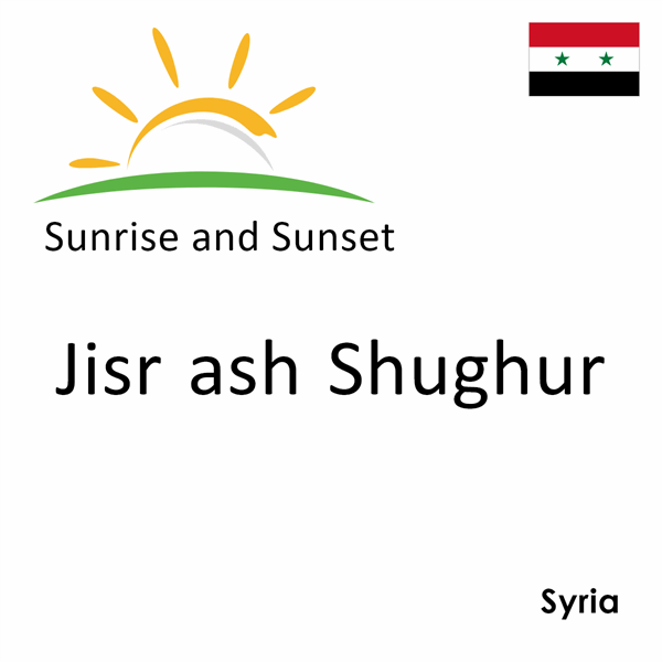 Sunrise and sunset times for Jisr ash Shughur, Syria