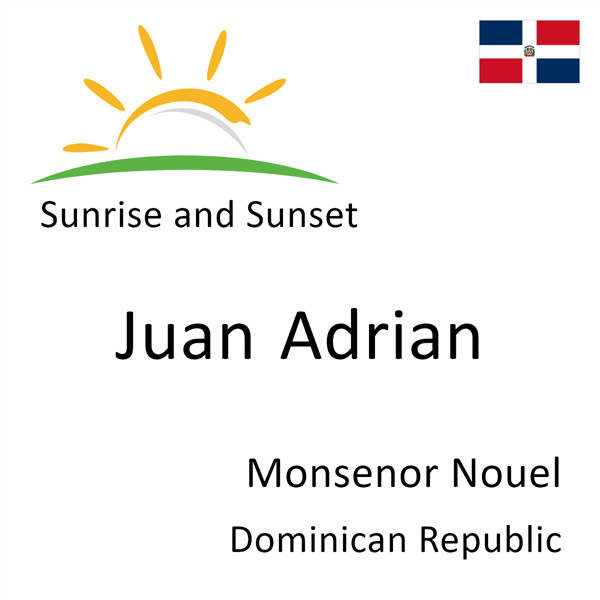 Sunrise and sunset times for Juan Adrian, Monsenor Nouel, Dominican Republic