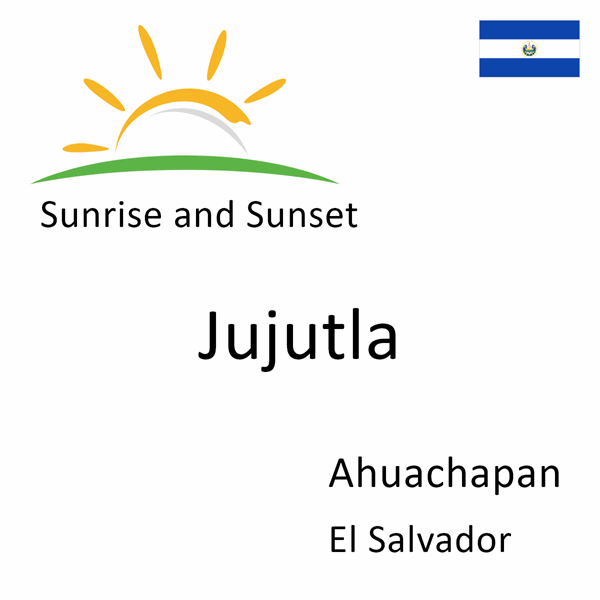 Sunrise and sunset times for Jujutla, Ahuachapan, El Salvador