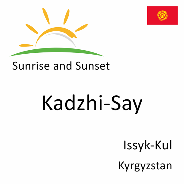 Sunrise and sunset times for Kadzhi-Say, Issyk-Kul, Kyrgyzstan