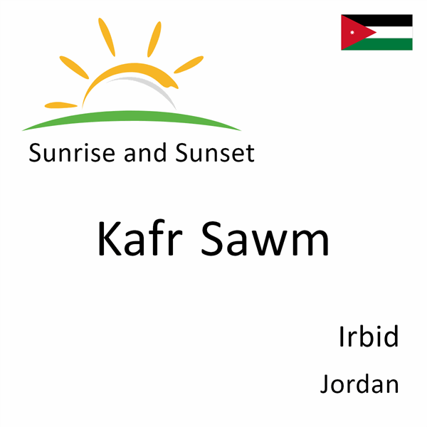 Sunrise and sunset times for Kafr Sawm, Irbid, Jordan