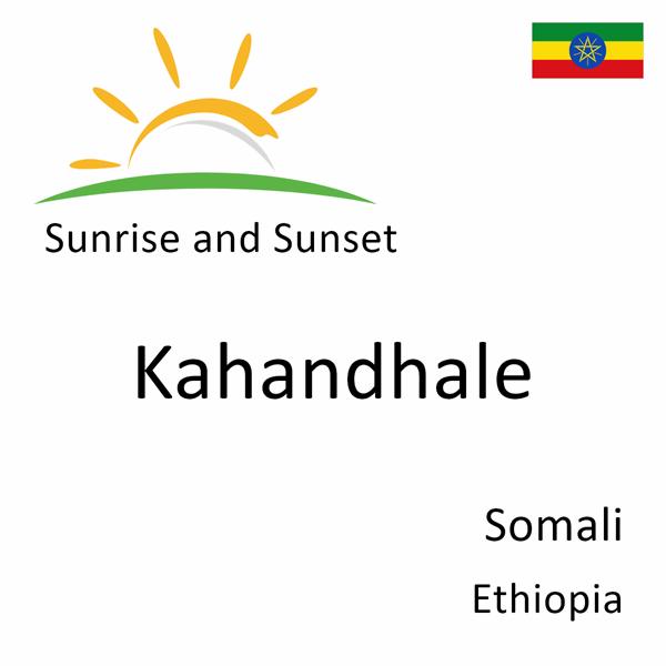 Sunrise and sunset times for Kahandhale, Somali, Ethiopia
