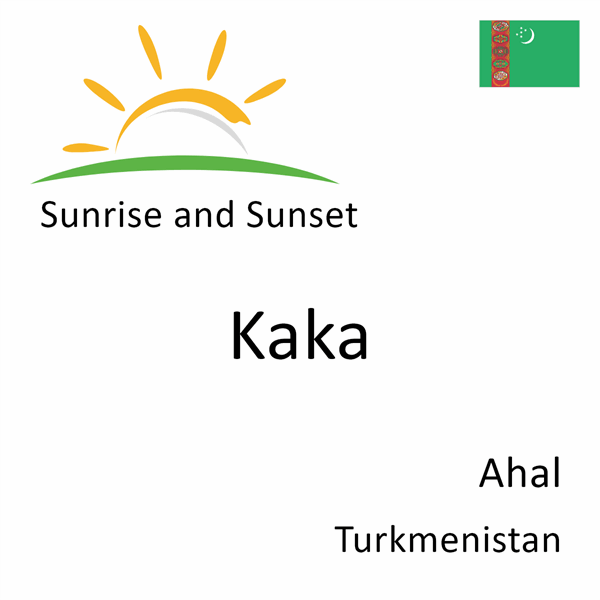 Sunrise and sunset times for Kaka, Ahal, Turkmenistan
