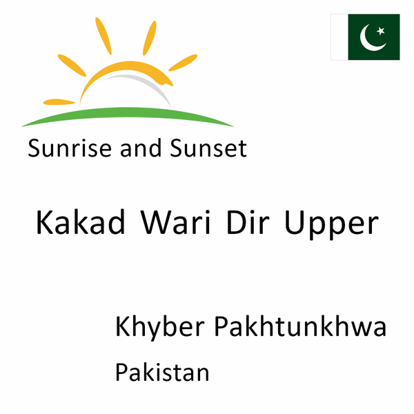 Sunrise and sunset times for Kakad Wari Dir Upper, Khyber Pakhtunkhwa, Pakistan