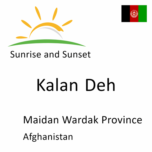 Sunrise and sunset times for Kalan Deh, Maidan Wardak Province, Afghanistan