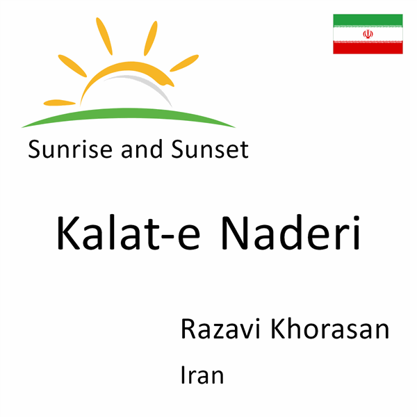 Sunrise and sunset times for Kalat-e Naderi, Razavi Khorasan, Iran