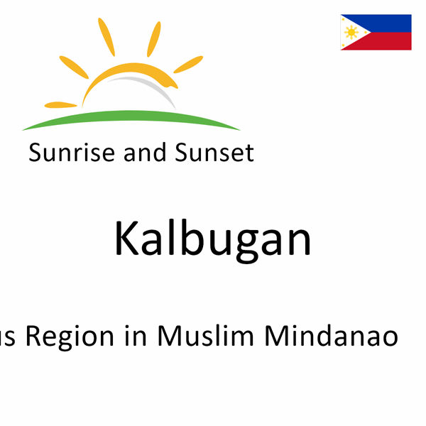 Sunrise and sunset times for Kalbugan, Autonomous Region in Muslim Mindanao, Philippines