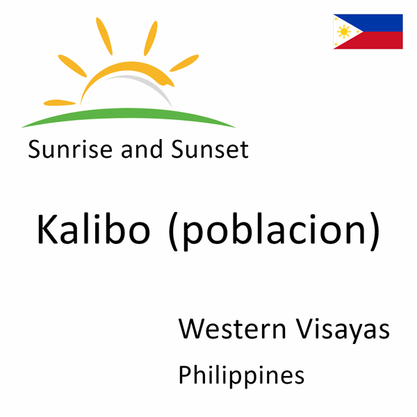 Sunrise and sunset times for Kalibo (poblacion), Western Visayas, Philippines