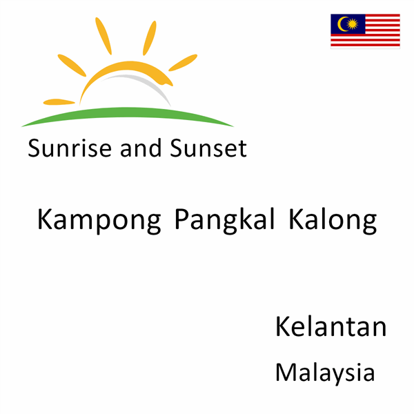 Sunrise and sunset times for Kampong Pangkal Kalong, Kelantan, Malaysia