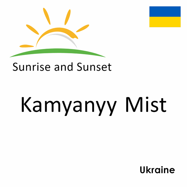 Sunrise and sunset times for Kamyanyy Mist, Ukraine