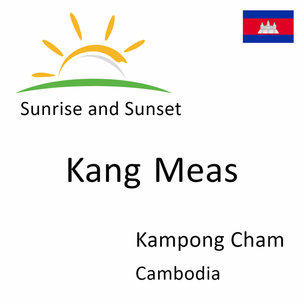 Sunrise and sunset times for Kang Meas, Kampong Cham, Cambodia