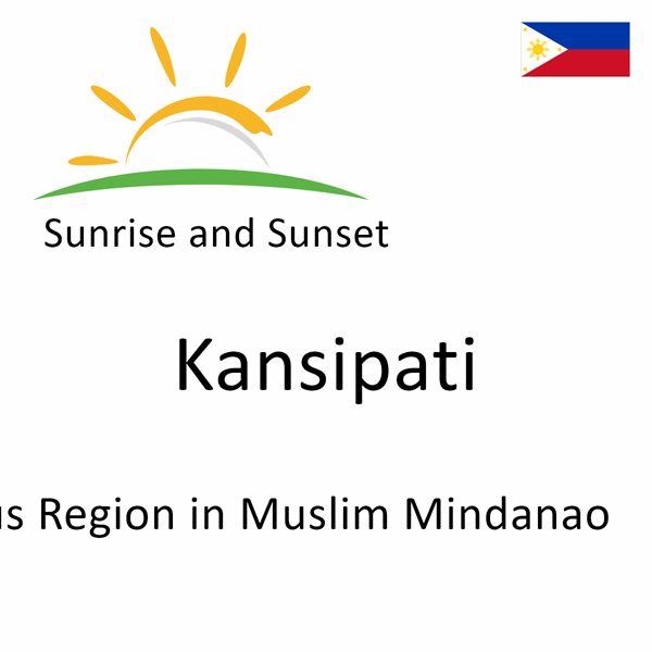 Sunrise and sunset times for Kansipati, Autonomous Region in Muslim Mindanao, Philippines