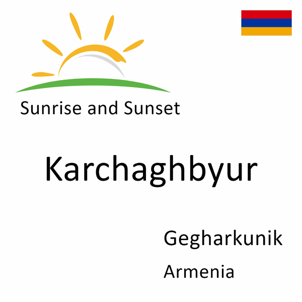 Sunrise and sunset times for Karchaghbyur, Gegharkunik, Armenia
