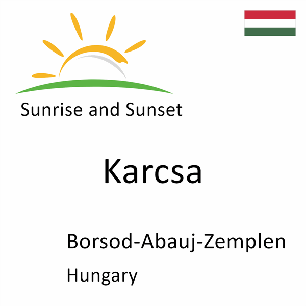 Sunrise and sunset times for Karcsa, Borsod-Abauj-Zemplen, Hungary