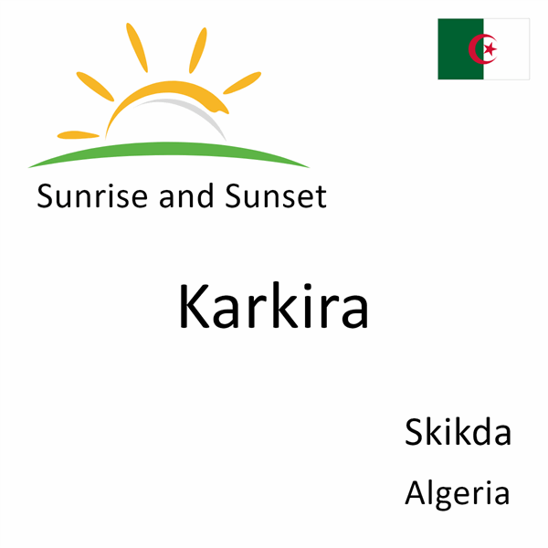 Sunrise and sunset times for Karkira, Skikda, Algeria