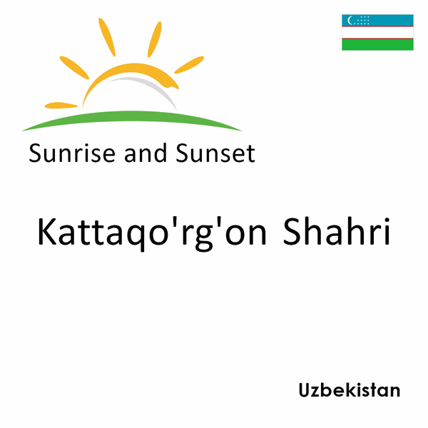 Sunrise and sunset times for Kattaqo'rg'on Shahri, Uzbekistan