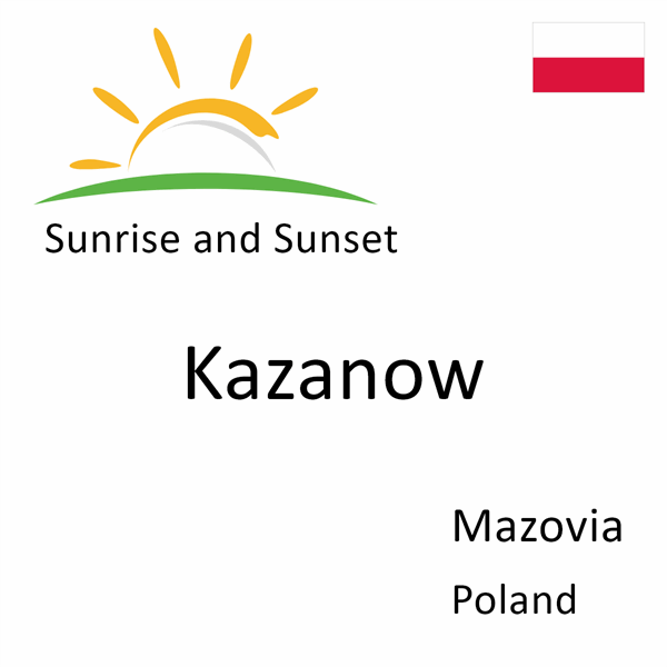 Sunrise and sunset times for Kazanow, Mazovia, Poland