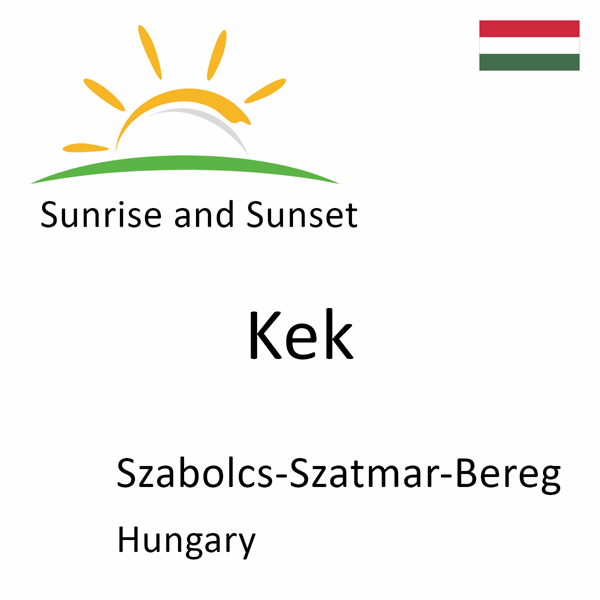 Sunrise and sunset times for Kek, Szabolcs-Szatmar-Bereg, Hungary