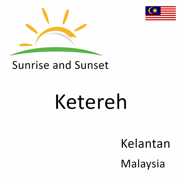 Sunrise and sunset times for Ketereh, Kelantan, Malaysia