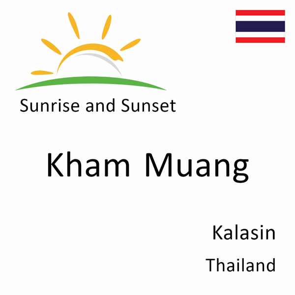 Sunrise and sunset times for Kham Muang, Kalasin, Thailand