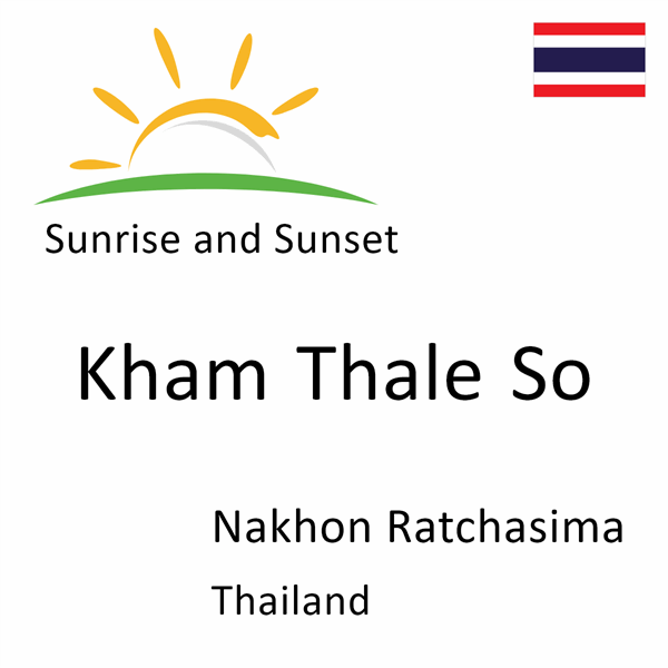Sunrise and sunset times for Kham Thale So, Nakhon Ratchasima, Thailand