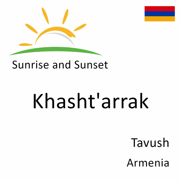 Sunrise and sunset times for Khasht'arrak, Tavush, Armenia