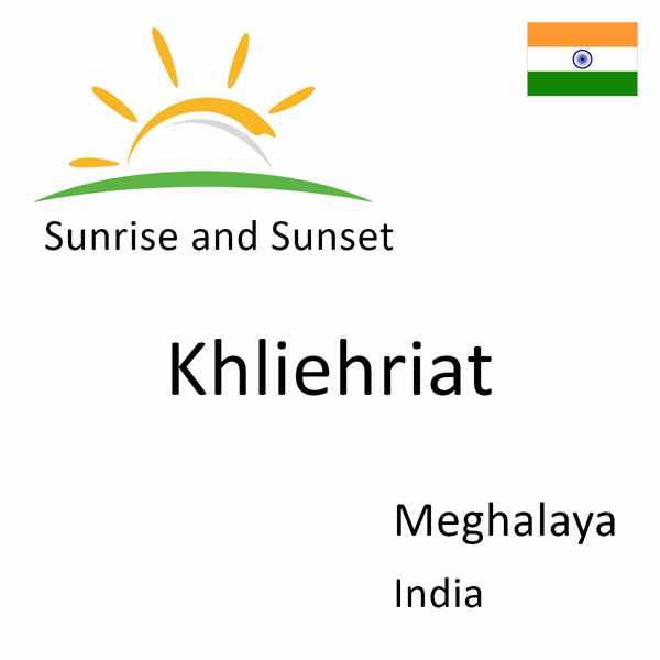 Sunrise and sunset times for Khliehriat, Meghalaya, India