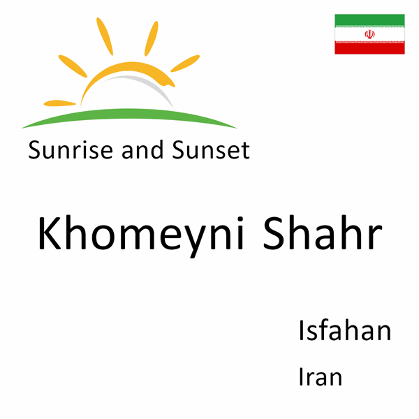 Sunrise and sunset times for Khomeyni Shahr, Isfahan, Iran