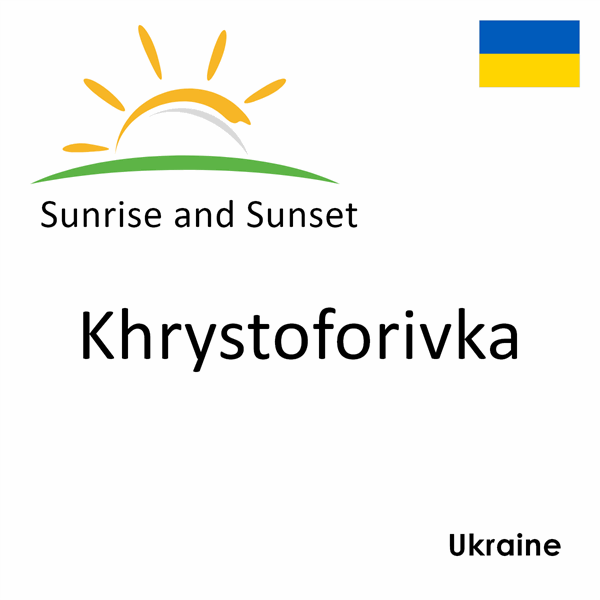 Sunrise and sunset times for Khrystoforivka, Ukraine