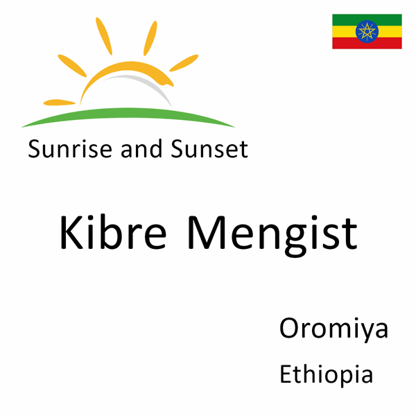 Sunrise and sunset times for Kibre Mengist, Oromiya, Ethiopia