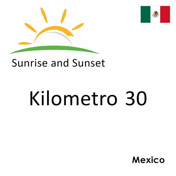 Sunrise and sunset times for Kilometro 30, Mexico