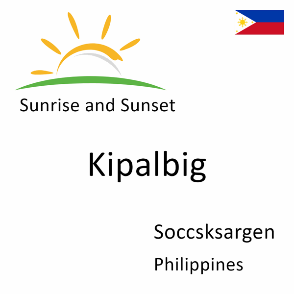 Sunrise and sunset times for Kipalbig, Soccsksargen, Philippines