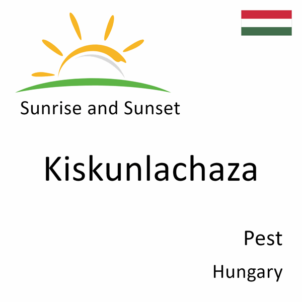 Sunrise and sunset times for Kiskunlachaza, Pest, Hungary