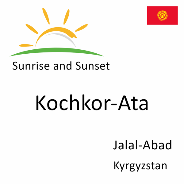 Sunrise and sunset times for Kochkor-Ata, Jalal-Abad, Kyrgyzstan