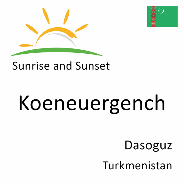 Sunrise and sunset times for Koeneuergench, Dasoguz, Turkmenistan