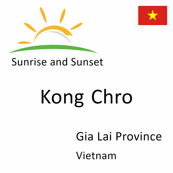 Sunrise and sunset times for Kong Chro, Gia Lai Province, Vietnam