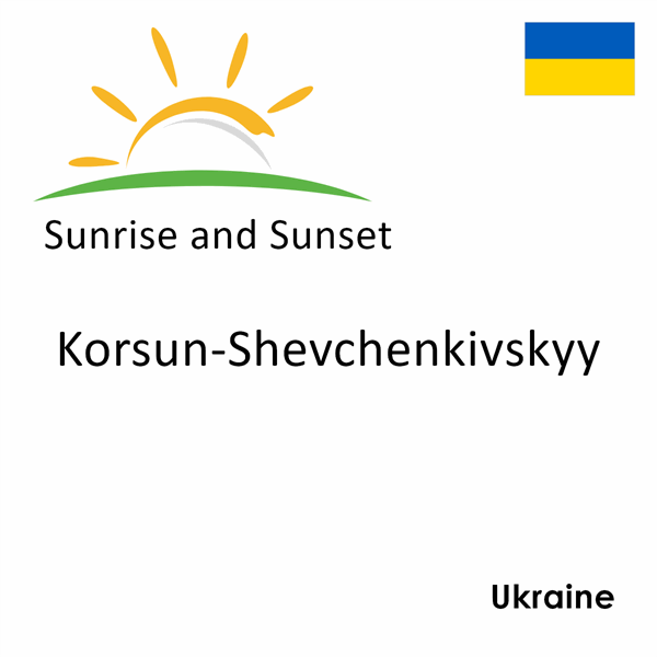 Sunrise and sunset times for Korsun-Shevchenkivskyy, Ukraine