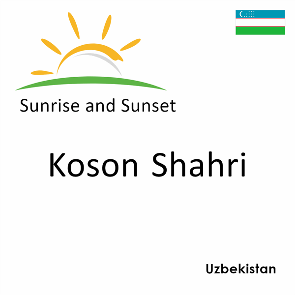 Sunrise and sunset times for Koson Shahri, Uzbekistan