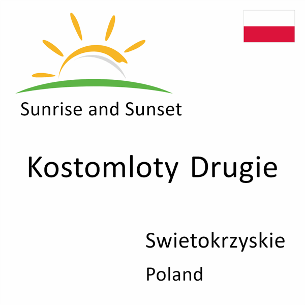 Sunrise and sunset times for Kostomloty Drugie, Swietokrzyskie, Poland