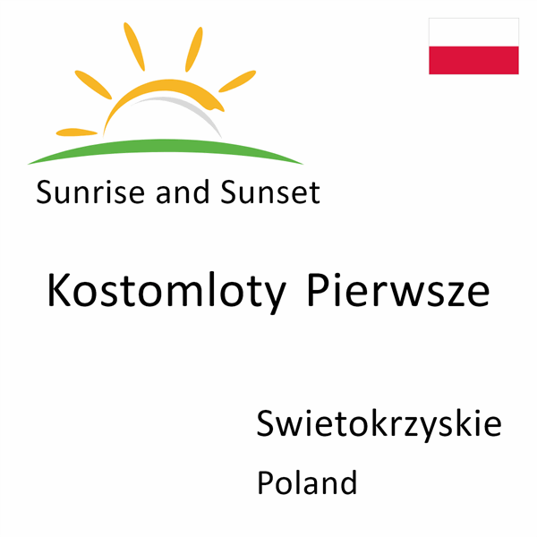 Sunrise and sunset times for Kostomloty Pierwsze, Swietokrzyskie, Poland