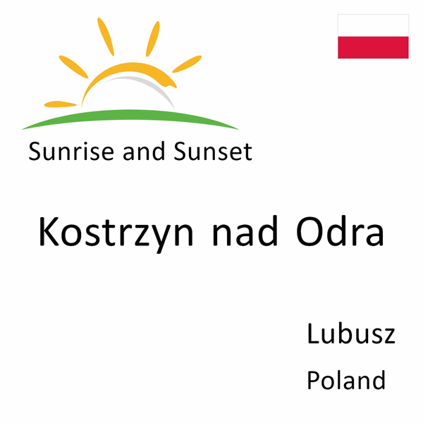 Sunrise and sunset times for Kostrzyn nad Odra, Lubusz, Poland