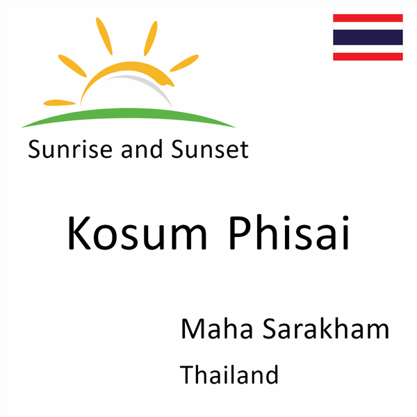 Sunrise and sunset times for Kosum Phisai, Maha Sarakham, Thailand
