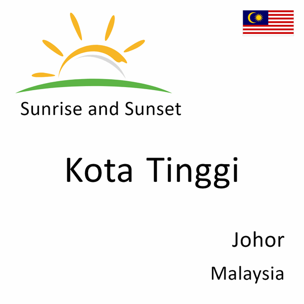 Sunrise and sunset times for Kota Tinggi, Johor, Malaysia