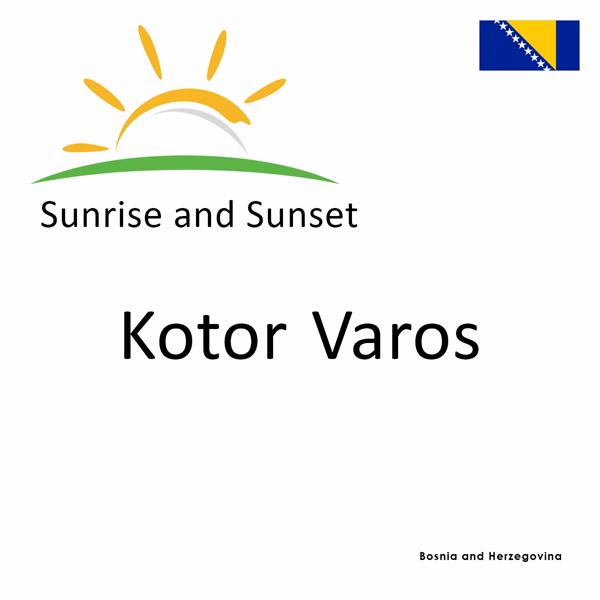 Sunrise and sunset times for Kotor Varos, Bosnia and Herzegovina