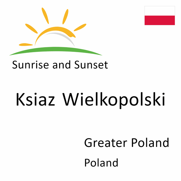 Sunrise and sunset times for Ksiaz Wielkopolski, Greater Poland, Poland