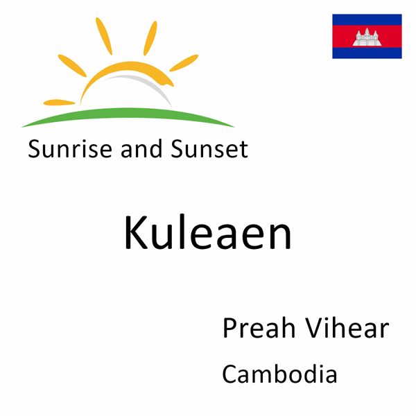 Sunrise and sunset times for Kuleaen, Preah Vihear, Cambodia