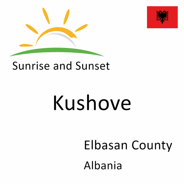 Sunrise and sunset times for Kushove, Elbasan County, Albania